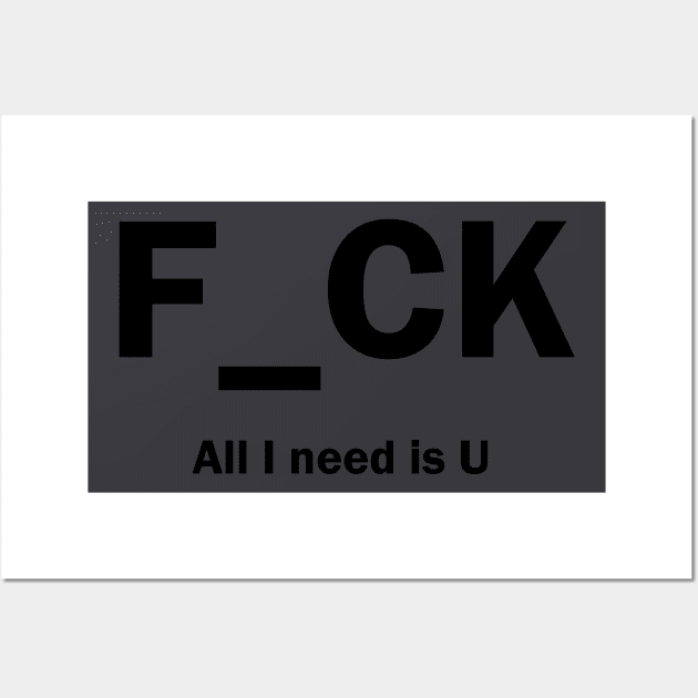 F_CK All I need is U Wall Art by zlapinski